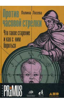 ПРОТИВ ЧАСОВОЙ СТРЕЛКИ: ЧТО ТАКОЕ СТАРЕНИЕ И КАК С НИМ БОРОТьСЯ