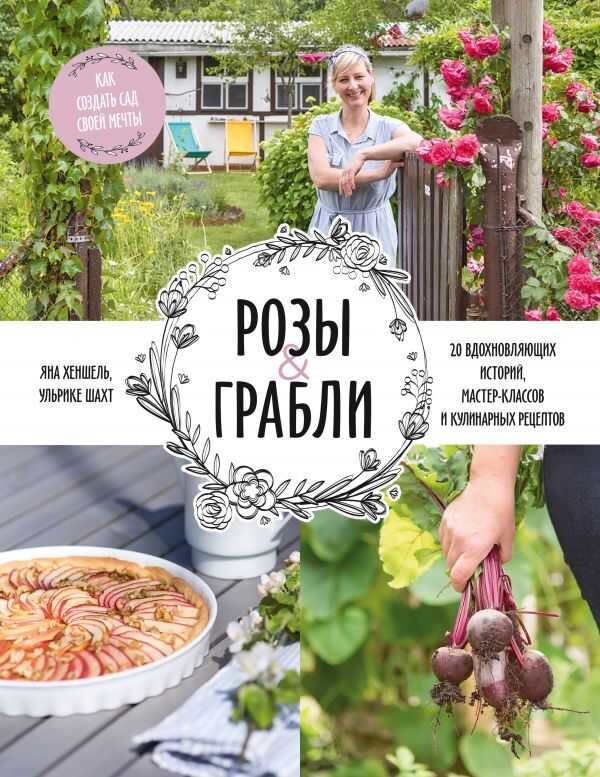 РОЗЫ & ГРАБЛИ. КАК СОЗДАТь САД СВОЕЙ МЕЧТЫ. 20 ВДОХНОВЛЯЮЩИХ ИСТОРИЙ, МАСТЕР-КЛАССОВ
