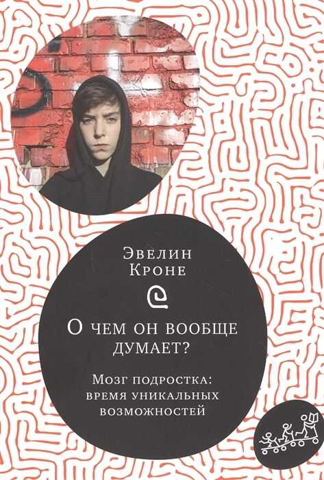 О ЧЕМ ОН ВООБЩЕ ДУМАЕТ? МОЗГ ПОДРОСТКА. ВРЕМЯ УНИКАЛьНЫХ ВОЗМОЖНОСТЕЙ
