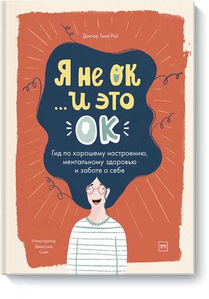 Я НЕ ОК И ЭТО ОК. ГИД ПО ХОРОШЕМУ НАСТРОЕНИЮ, МЕНТАЛьНОМУ ЗДОРОВьЮ И ЗАБОТЕ О СЕБЕ