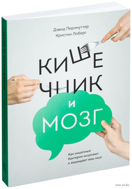 Кишечник и мозг. Как кишечные бактерии исцеляют и защищают ваш мозг
