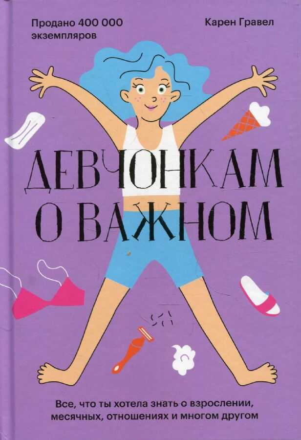 Девчонкам о важном. Все, что ты хотела знать о взрослении, месячных, отношениях и