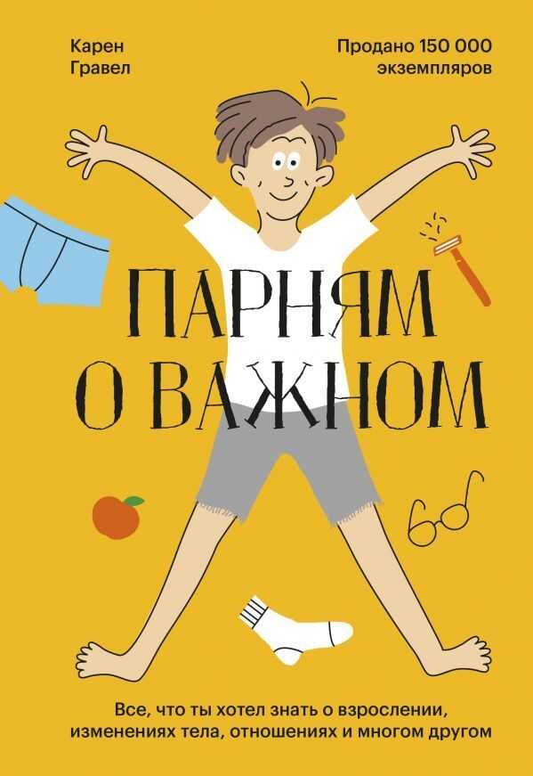 Парням о важном. Все, что ты хотел знать о взрослении, изменениях тела, отношениях и