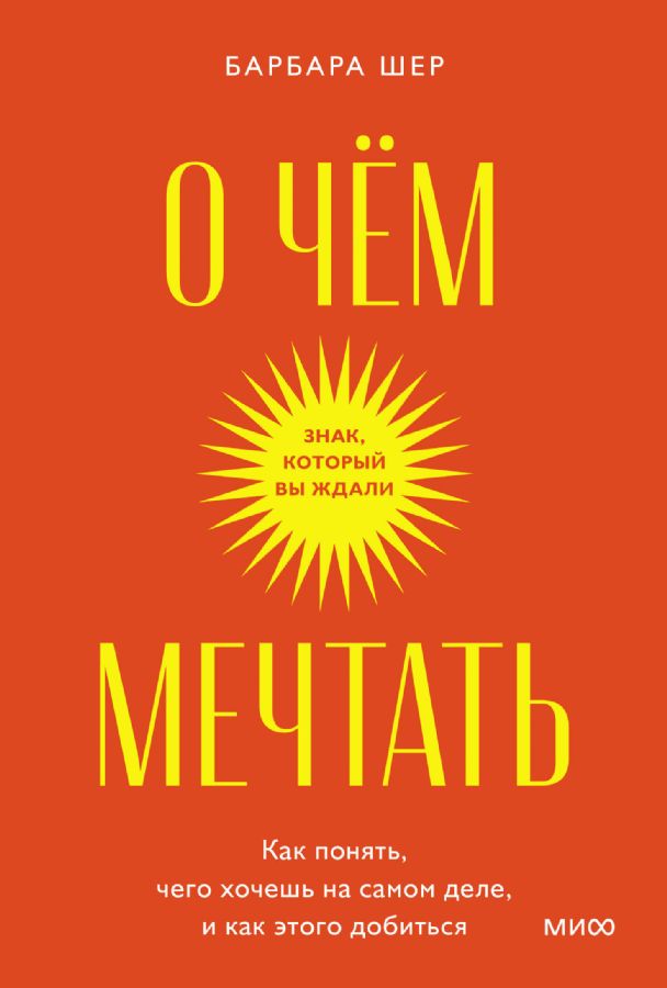 О чем мечтать. Как понять, чего хочешь на самом деле, и как этого добиться
