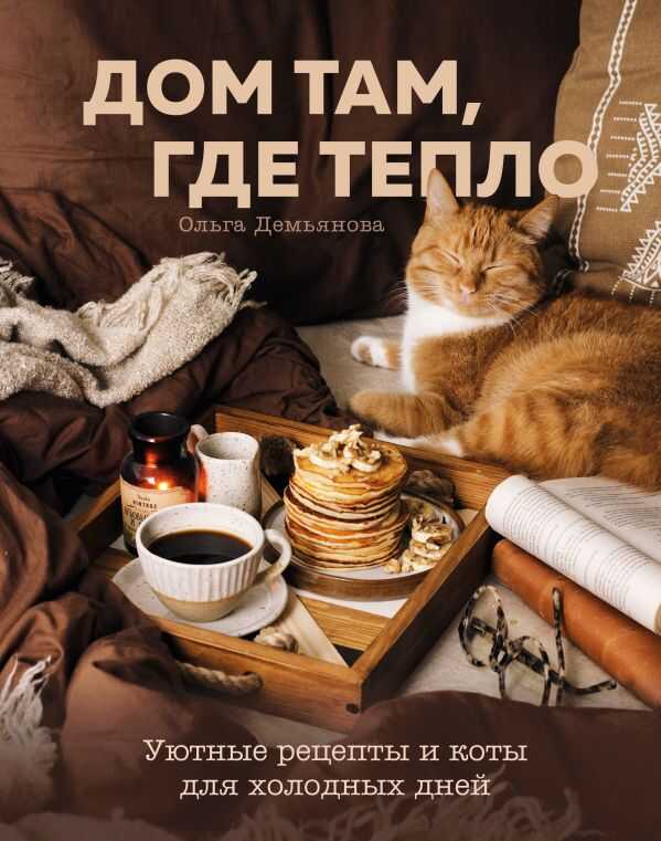 Дом Там, Где Тепло. Уютные Рецепты И Коты Для Холодных Дней
