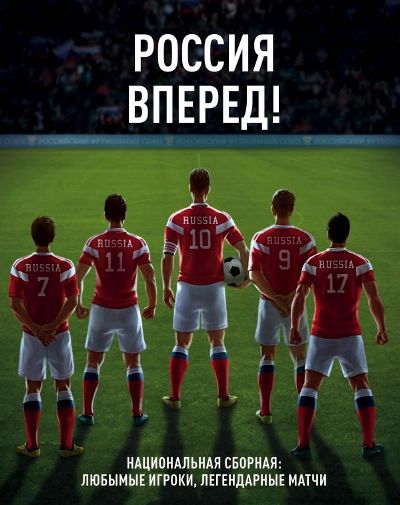 РОССИЯ, ВПЕРЕД! НАЦИОНАЛьНАЯ СБОРНАЯ. ЛЮБИМЫЕ ИГРОКИ, ЛЕГЕНДАРНЫЕ МАТЧИ