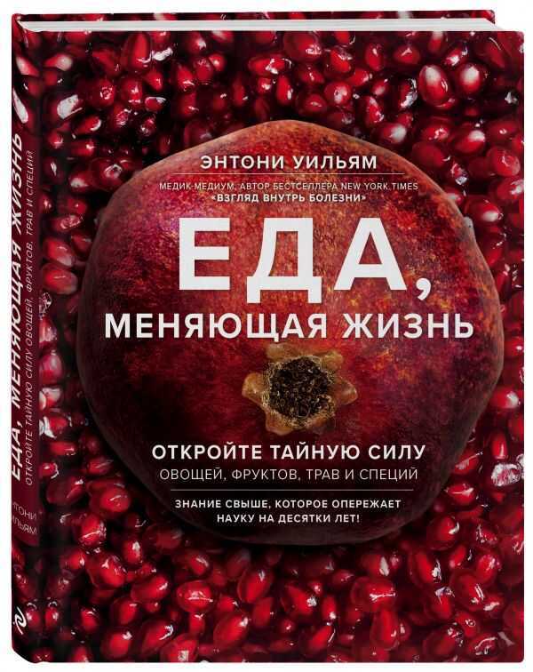 ЕДА, МЕНЯЮЩАЯ ЖИЗНь. ОТКРОЙТЕ ТАЙНУЮ СИЛУ ОВОЩЕЙ, ФРУКТОВ, ТРАВ И СПЕЦИЙ