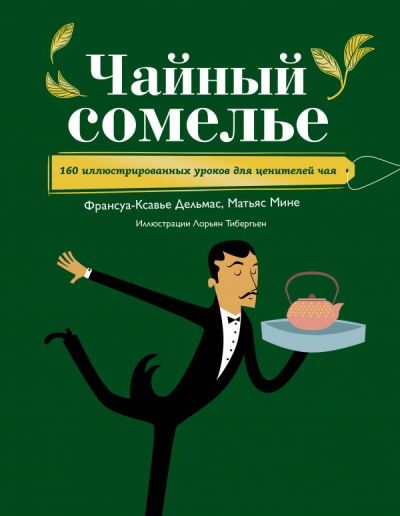 ЧАЙНЫЙ СОМЕЛьЕ. 160 ИЛЛЮСТРИРОВАННЫХ УРОКОВ ДЛЯ ЦЕНИТЕЛЕЙ ЧАЯ