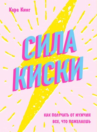 СИЛА КИСКИ. КАК ПОЛУЧАТь ОТ МУЖЧИН ВСЕ, ЧТО ПОЖЕЛАЕШь