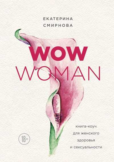 WOW Woman. КНИГА-КОУЧ ДЛЯ ЖЕНСКОГО ЗДОРОВьЯ И СЕКСУАЛьНОСТИ