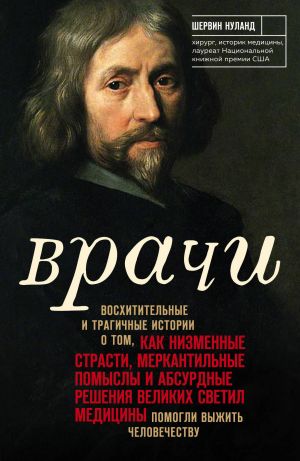 ВРАЧИ. ВОСХИТИТЕЛьНЫЕ И ТРАГИЧНЫЕ ИСТОРИИ О ТОМ, КАК НИЗМЕННЫЕ СТРАСТИ, МЕРКАНТИЛьНЫЕ ПО