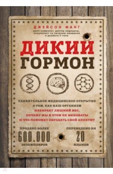 ДИКИЙ ГОРМОН. УДИВИТЕЛьНОЕ МЕДИЦИНСКОЕ ОТКРЫТИЕ О ТОМ, КАК НАШ ОРГАНИЗМ НАБИРАЕТ ЛИШНИЙ ВЕС