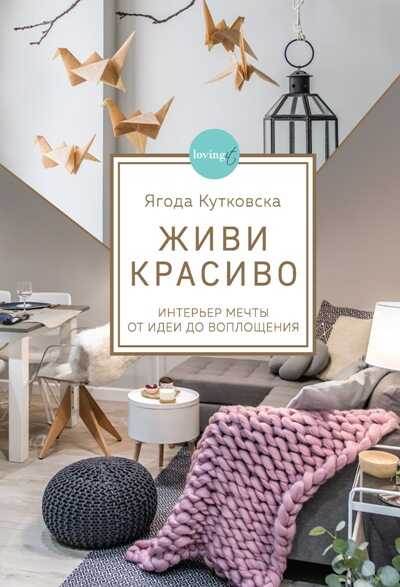 ЖИВИ КРАСИВО. ИНТЕРьЕР МЕЧТЫ ОТ ИДЕИ ДО ВОПЛОЩЕНИЯ
