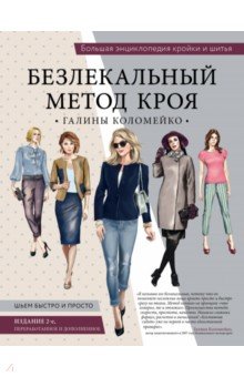 БОЛьШАЯ ЭНЦИКЛОПЕДИЯ КРОЙКИ И ШИТьЯ. БЕЗЛЕКАЛьНЫЙ МЕТОД КРОЯ ГАЛИНЫ КОЛОМЕЙКО