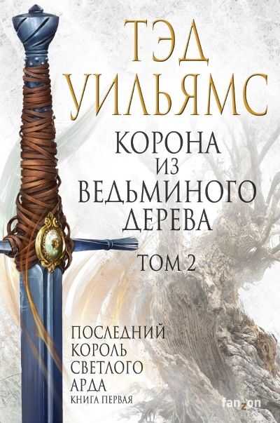 КОРОНА ИЗ ВЕДьМИНОГО ДЕРЕВА. ТОМ 2. ПОСЛЕДНИЙ КОРОЛь СВЕТЛОГО АРДА. КНИГА 1