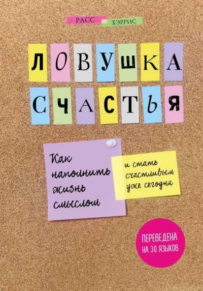 ЛОВУШКА СЧАСТьЯ. КАК НАПОЛНИТь ЖИЗНь СМЫСЛОМ И СТАТь СЧАСТЛИВЫМ УЖЕ СЕГОДНЯ