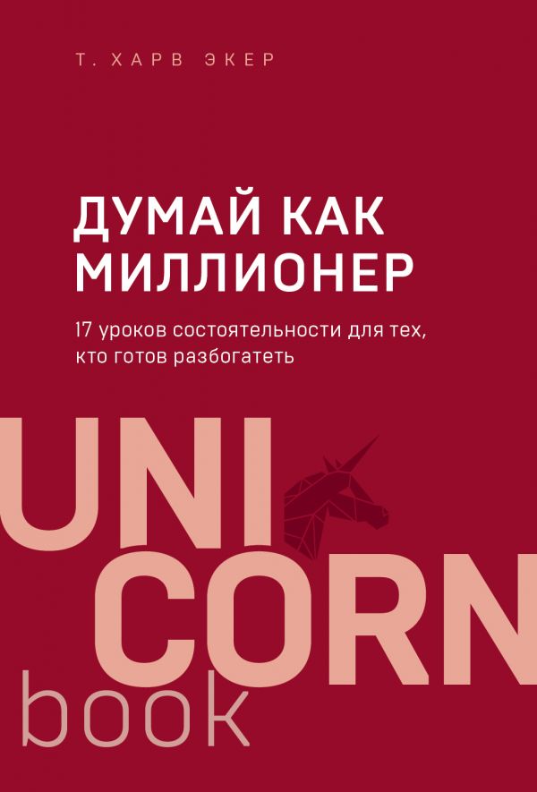 ДУМАЙ КАК МИЛЛИОНЕР. 17 УРОКОВ СОСТОЯТЕЛьНОСТИ ДЛЯ ТЕХ, КТО ГОТОВ РАЗБОГАТЕТь