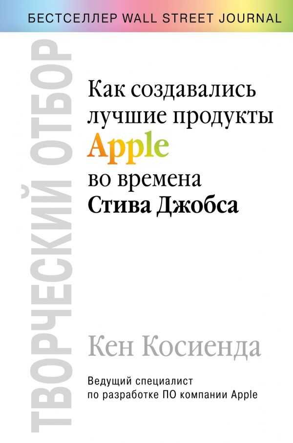 ТВОРЧЕСКИЙ ОТБОР. КАК СОЗДАВАЛИСь ЛУЧШИЕ ПРОДУКТЫ АППЛЕ ВО ВРЕМЕНА СТИВА ДЖОБСА