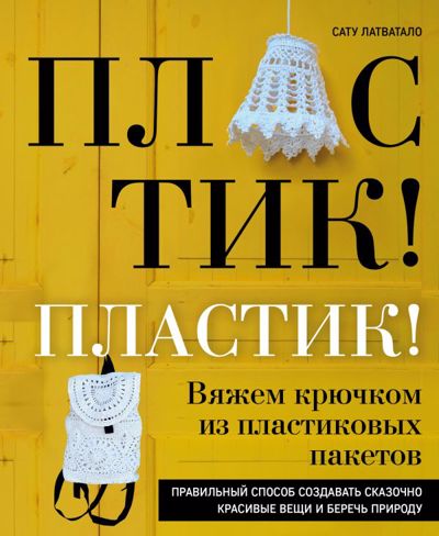 ПЛАСТИК! ПЛАСТИК! ВЯЖЕМ КРЮЧКОМ ИЗ ПЛАСТИКОВЫХ ПАКЕТОВ. ПРАВИЛьНЫЙ СПОСОБ СОЗДАВАТь