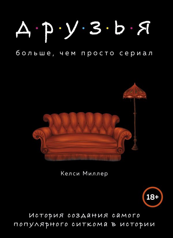 ДРУЗьЯ. БОЛьШЕ, ЧЕМ ПРОСТО СЕРИАЛ. ИСТОРИЯ СОЗДАНИЯ САМОГО ПОПУЛЯРНОГО СИТКОМА