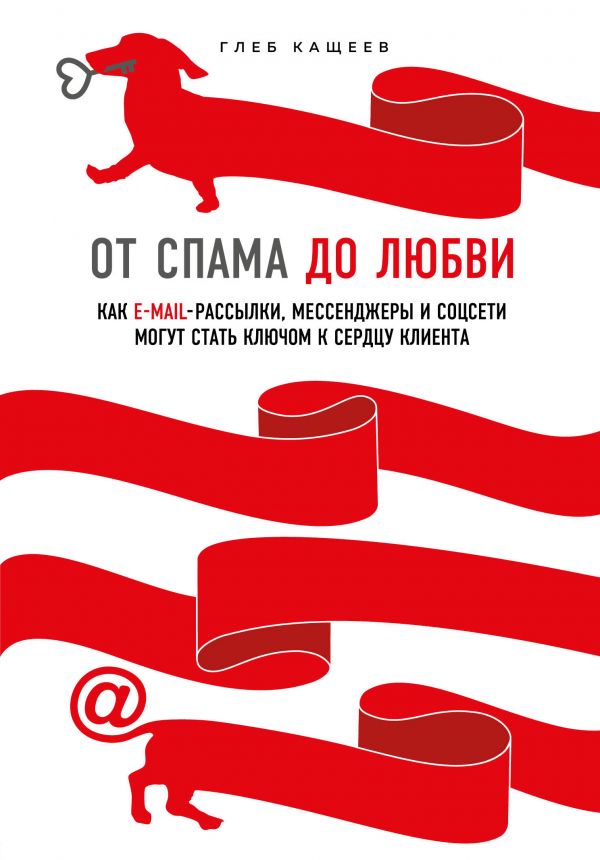 ОТ СПАМА ДО ЛЮБВИ. КАК EMAIL-РАССЫЛКИ, МЕССЕНДЖЕРЫ И СОЦСЕТИ МОГУТ СТАТь КЛЮЧОМ К СЕРДЦУ — Глеб Кащеев