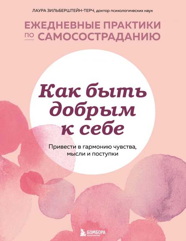 КАК БЫТь ДОБРЫМ К СЕБЕ. ПРИВЕСТИ В ГАРМОНИЮ ЧУВСТВА, МЫСЛИ И ПОСТУПКИ