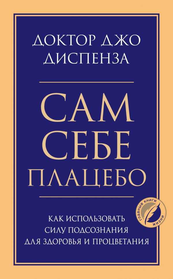 САМ СЕБЕ ПЛАЦЕБО. КАК ИСПОЛьЗОВАТь СИЛУ ПОДСОЗНАНИЯ ДЛЯ ЗДОРОВьЯ И ПРОЦВЕТАНИЯ
