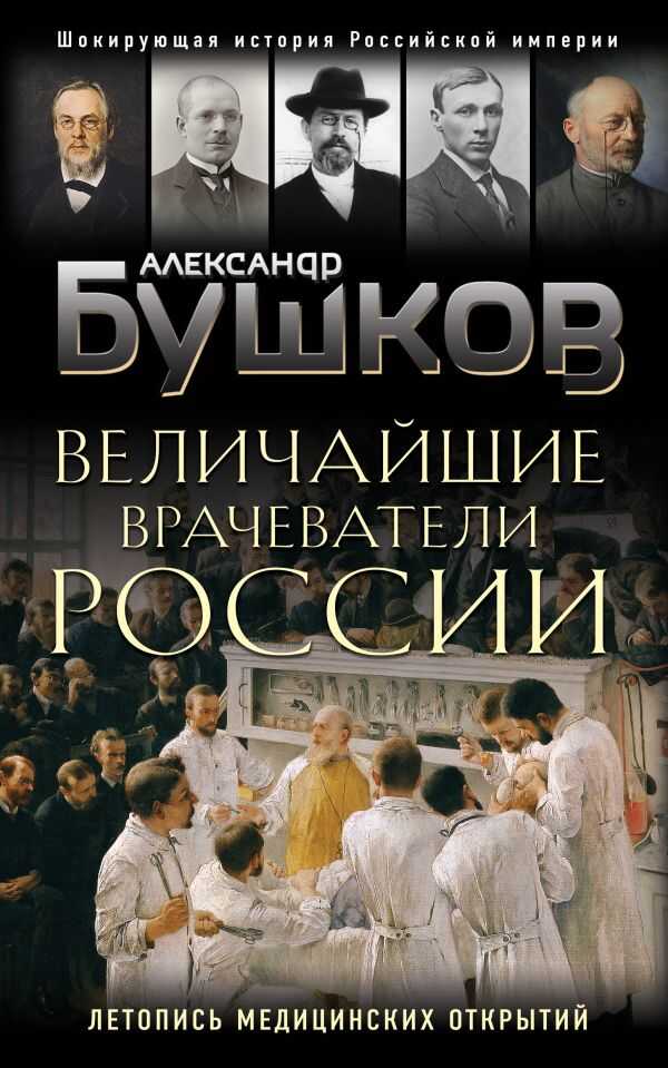 ВЕЛИЧАЙШИЕ ВРАЧЕВАТЕЛИ РОССИИ. ЛЕТОПИСь ИСТОРИЧЕСКИХ МЕДИЦИНСКИХ ОТКРЫТИЙ