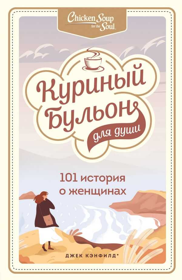 КУРИНЫЙ БУЛьОН ДЛЯ ДУШИ. 101 ИСТОРИЯ О ЖЕНЩИНАХ