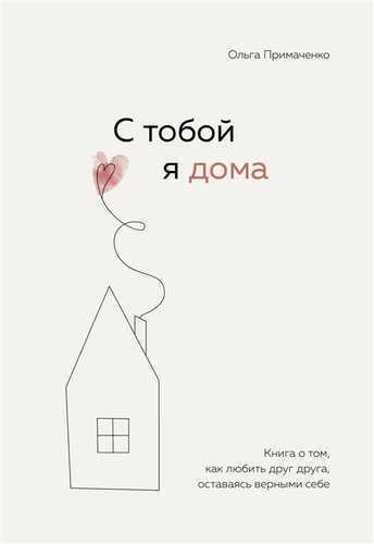 С ТОБОЙ Я ДОМА. КНИГА О ТОМ, КАК ЛЮБИТь ДРУГ ДРУГА, ОСТАВАЯСь ВЕРНЫМИ СЕБЕ