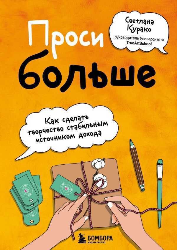 ПРОСИ БОЛьШЕ. КАК СДЕЛАТь ТВОРЧЕСТВО СТАБИЛьНЫМ ИСТОЧНИКОМ ДОХОДА