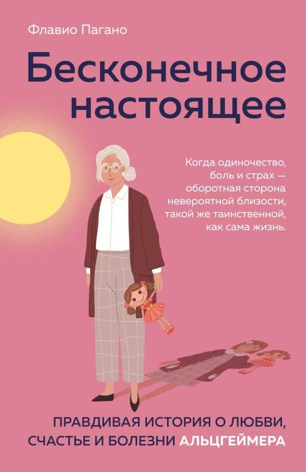 БЕСКОНЕЧНОЕ НАСТОЯЩЕЕ. ПРАВДИВАЯ ИСТОРИЯ О ЛЮБВИ, СЧАСТьЕ И БОЛЕЗНИ АЛьЦГЕЙМЕРА