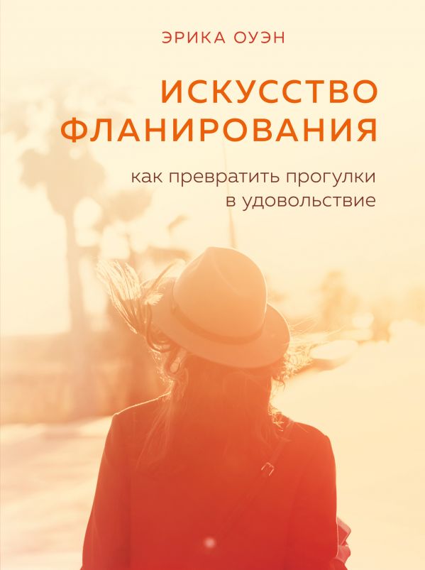 ИСКУССТВО ФЛАНИРОВАНИЯ. КАК ПРЕВРАТИТь ПРОГУЛКИ В УДОВОЛьСТВИЕ