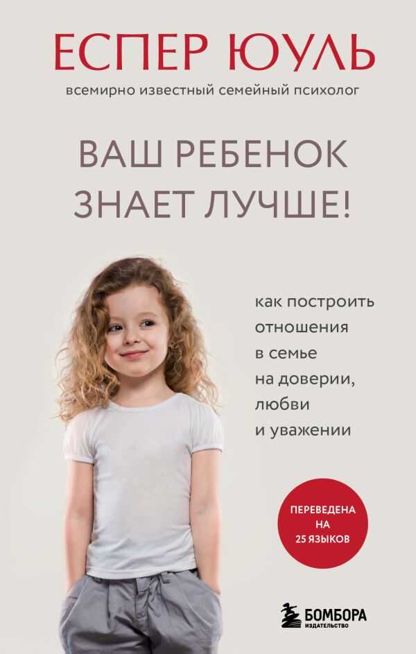 Ваш ребенок знает лучше! Как построить отношения в семье на доверии, любви и