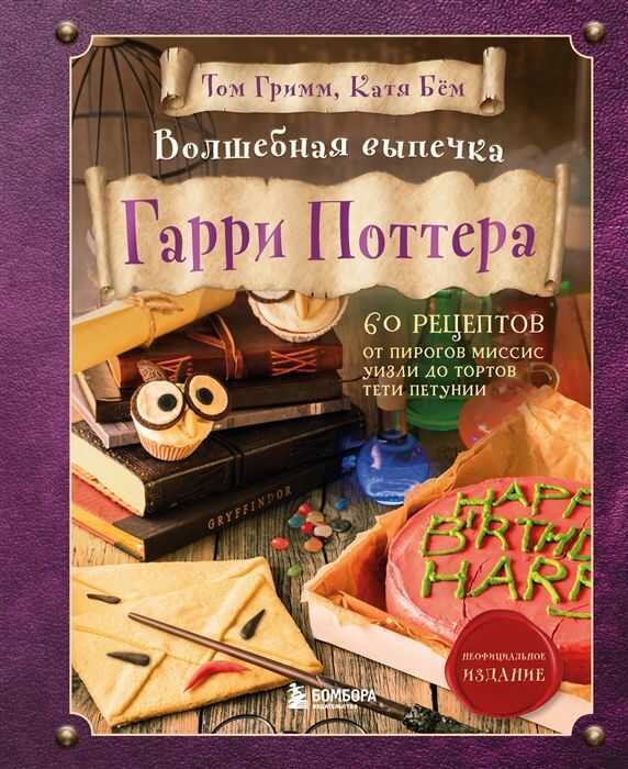 Волшебная выпечка Гарри Поттера. 60 рецептов от пирогов миссис Уизли до тортов тети