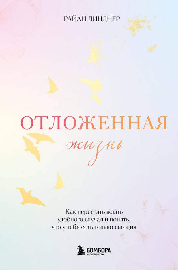 Отложенная жизнь. Как перестать ждать удобного случая и понять, что у тебя есть