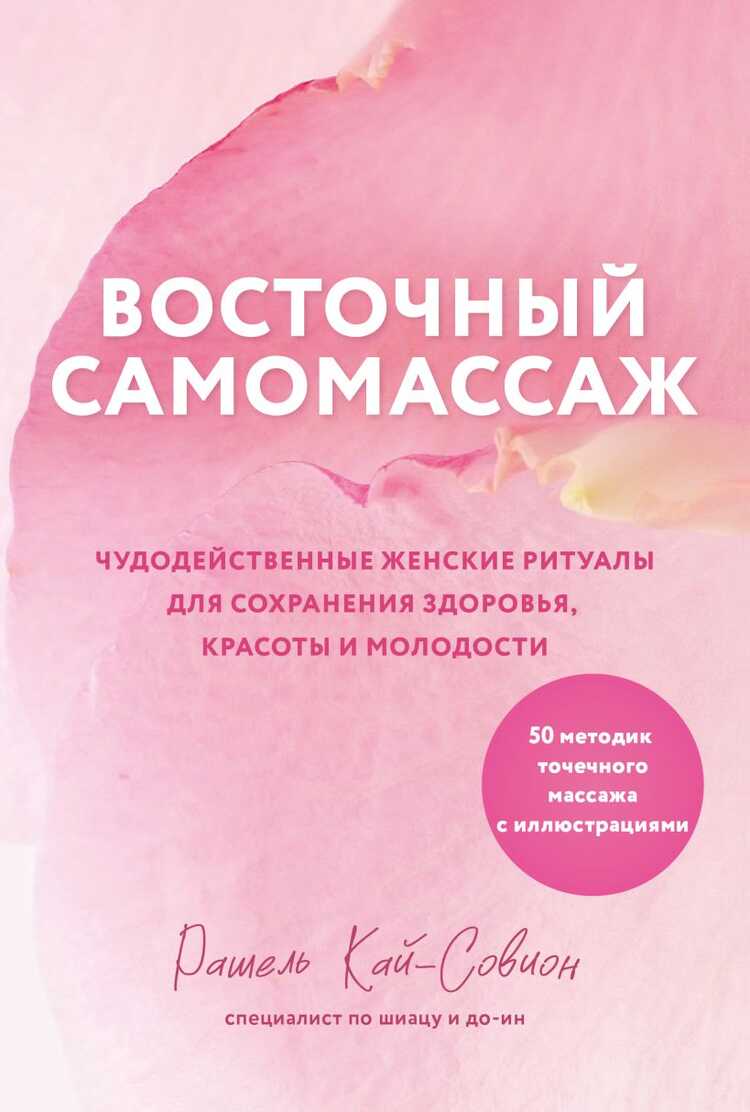 Восточный самомассаж. Чудодейственные женские ритуалы для сохранения здоровья, крас