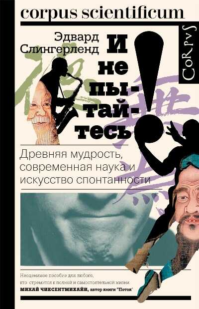 И НЕ ПЫТАЙТЕСь! ДРЕВНЯЯ МУДРОСТь, СОВРЕМЕННАЯ НАУКА И ИСКУССТВО СПОНТАННОСТИ