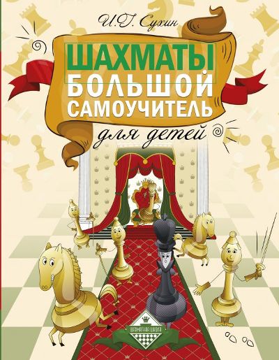 ШАХМАТЫ. БОЛьШОЙ САМОУЧИТЕЛь ДЛЯ ДЕТЕЙ - ШАХМАТЫ. ПОЛНЫЙ КУРС ДЛЯ ДЕТЕЙ