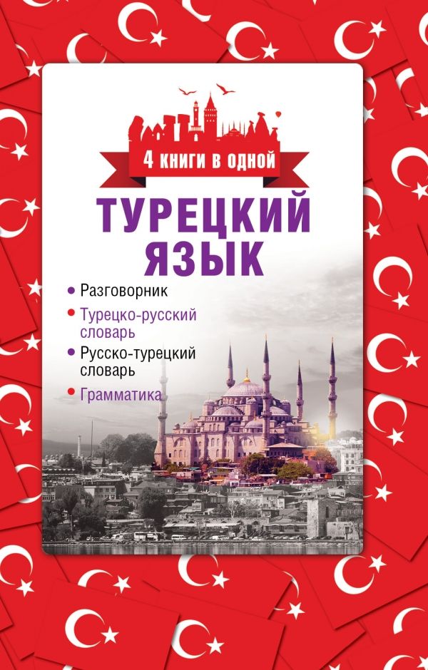 ТУРЕЦКИЙ ЯЗЫК. 4 КНИГИ В ОДНОЙ. РАЗГОВОРНИК, ТУРЕЦКО-РУССКИЙ СЛОВАРь, РУССКО-ТУРЕЦКИЙ СЛО