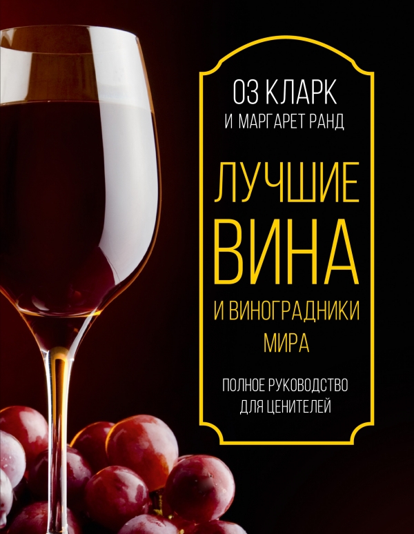 Лучшие Вина И Виноградники Мира. Полное Руководство Для Ценителей