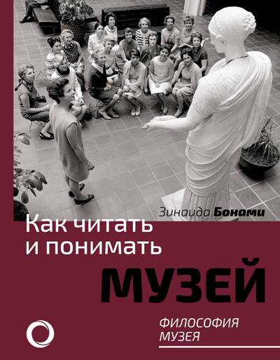 КАК ЧИТАТь И ПОНИМАТь МУЗЕЙ. ФИЛОСОФИЯ МУЗЕЯ