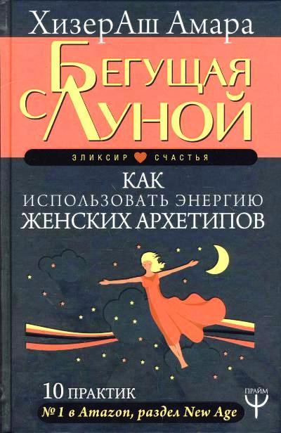 БЕГУЩАЯ С ЛУНОЙ. КАК ИСПОЛьЗОВАТь ЭНЕРГИЮ ЖЕНСКИХ АРХЕТИПОВ