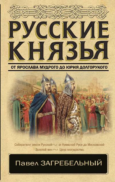 РУССКИЕ КНЯЗьЯ. ОТ ЯРОСЛАВА МУДРОГО ДО ЮРИЯ ДОЛГОРУКОГО