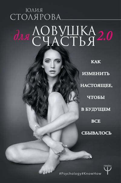 ЛОВУШКА ДЛЯ СЧАСТьЯ 2.0. КАК ИЗМЕНИТь НАСТОЯЩЕЕ, ЧТОБЫ В БУДУЩЕМ ВСЕ СБЫВАЛОСь