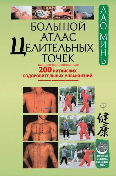 БОЛьШОЙ АТЛАС ЦЕЛИТЕЛьНЫХ ТОЧЕК. 200 КИТАЙСКИХ ОЗДОРОВИТЕЛьНЫХ УПРАЖНЕНИЙ
