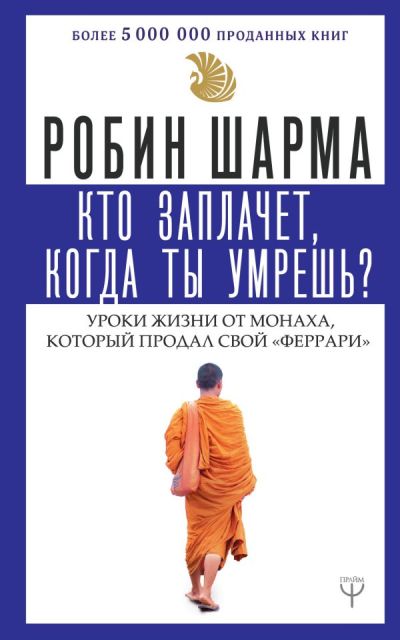 КТО ЗАПЛАЧЕТ, КОГДА ТЫ УМРЕШь? УРОКИ ЖИЗНИ ОТ МОНАХА, КОТОРЫЙ ПРОДАЛ СВОЙ "ФЕРРАРИ"