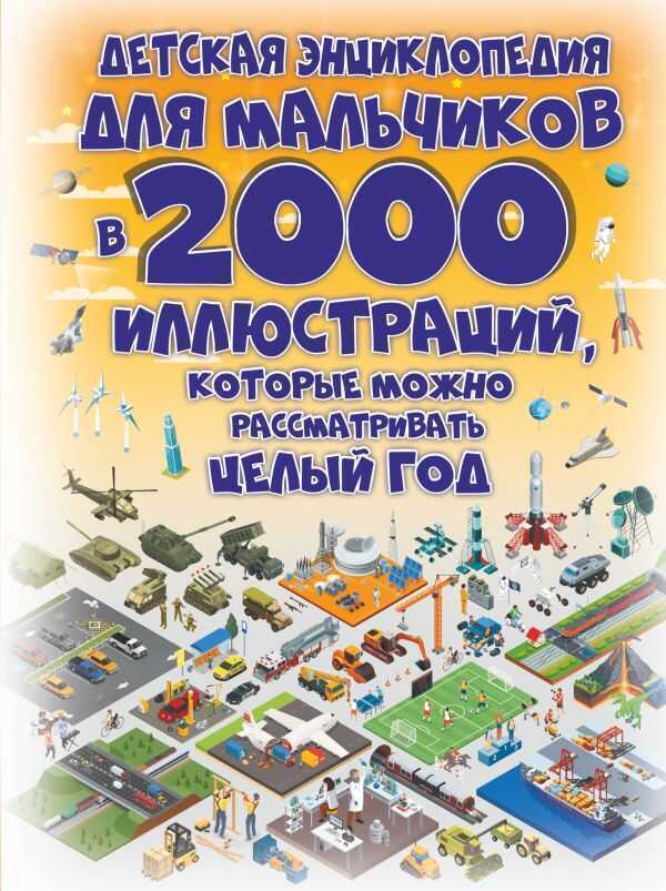 ДЕТСКАЯ ЭНЦИКЛОПЕДИЯ ДЛЯ МАЛьЧИКОВ В 2000 ИЛЛЮСТРАЦИЙ, КОТОРЫЕ МОЖНО РАССМАТРИВАТь ЦЕЛЫЙ ГОД