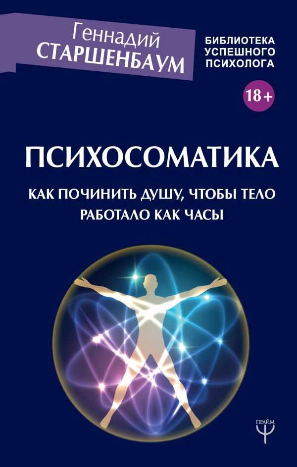 ПСИХОСОМАТИКА. КАК ПОЧИНИТь ДУШУ, ЧТОБЫ ТЕЛО РАБОТАЛО КАК ЧАСЫ