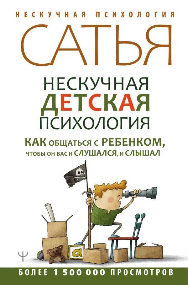 НЕСКУЧНАЯ ДЕТСКАЯ ПСИХОЛОГИЯ. КАК ОБЩАТьСЯ С РЕБЕНКОМ, ЧТОБЫ ОН ВАС И СЛУШАЛСЯ, И СЛЫШАЛ